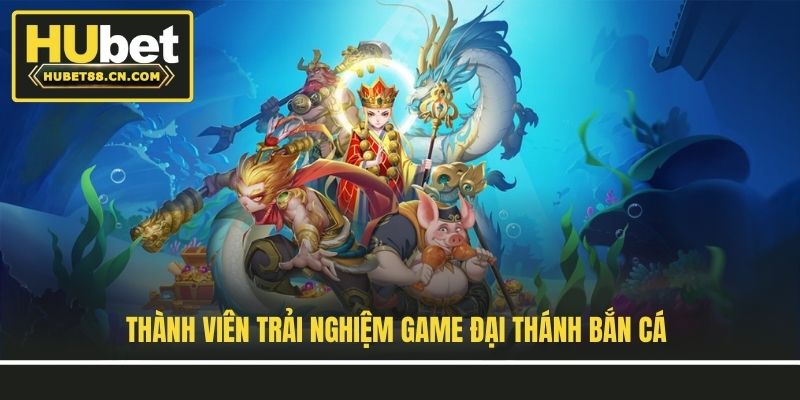 Thành viên trải nghiệm game Đại Thánh bắn cá Thành viên trải nghiệm game Đại Thánh bắn cá